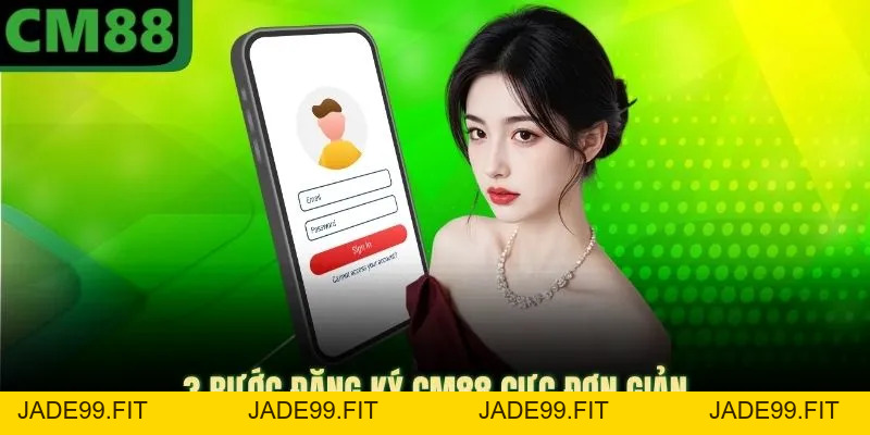 Đăng Ký CM88 - Khởi Tạo Tài Khoản Cá Cược Nhanh Chóng - jade99