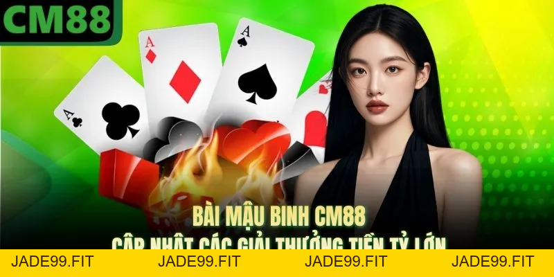Bài Mậu Binh CM88 Cập Nhật Các Giải Thưởng Tiền Tỷ Lớn - jade99