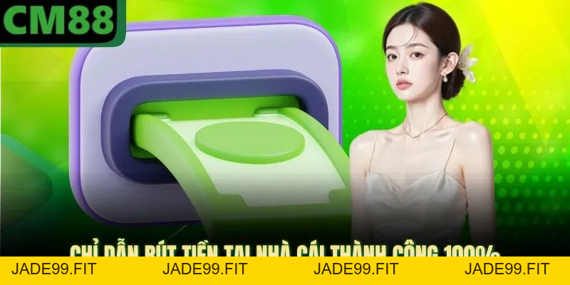 Rút Tiền CM88 - Thao Tác Nhận Thưởng Nhanh Chóng 2026 - jade99