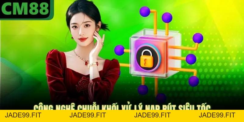 Blockchain CM88 - Công Nghệ Bảo Mật Hàng Đầu 2026 - jade99