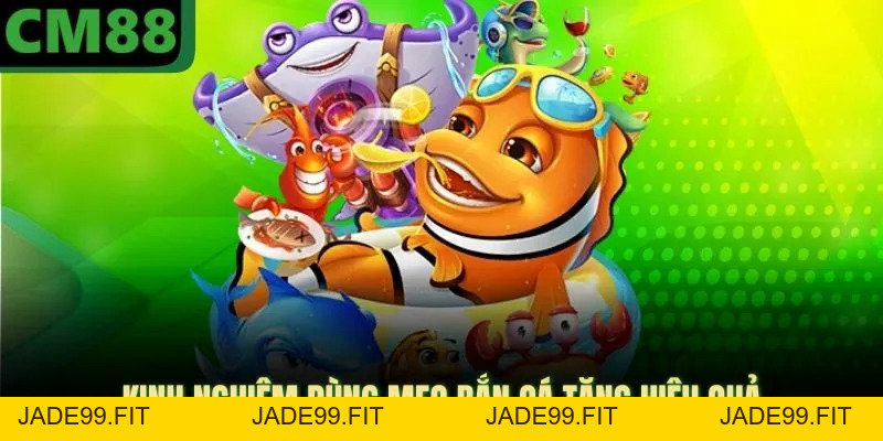 Mẹo Bắn Cá Online CM88 - Giúp Bạn Tìm Hiểu Các Kỹ Năng Khủng - jade99