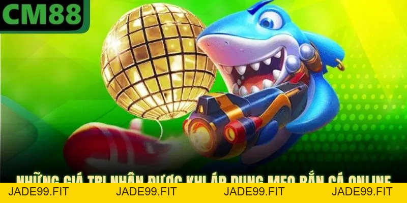 Mẹo Bắn Cá Online CM88 - Giúp Bạn Tìm Hiểu Các Kỹ Năng Khủng - jade99
