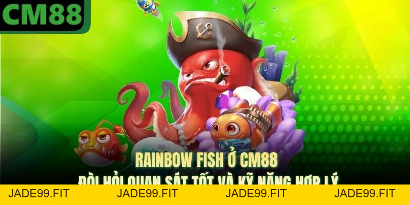 Rainbow Fish Ở CM88 - Đòi Hỏi Quan Sát Tốt Và Kỹ Năng Hợp Lý - jade99