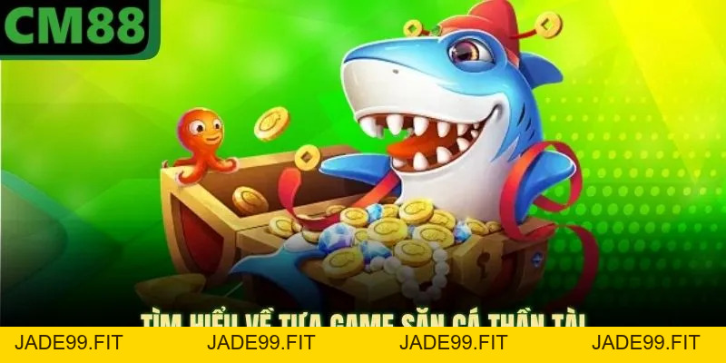 Bắn Cá Thần Tài Ở CM88 | Cơ Chế Thưởng Rõ Ràng Và Công Bằng - jade99