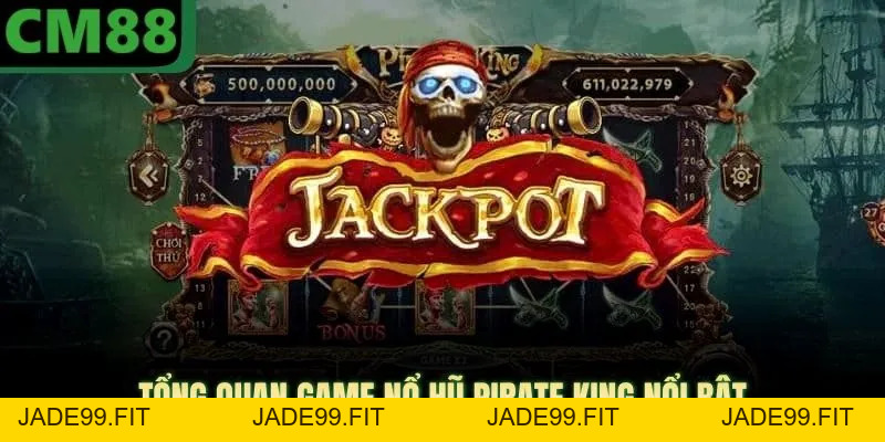 Nổ Hũ Pirate King CM88 Mang Lại Giải Thưởng Tiền Mặt Lớn - jade99