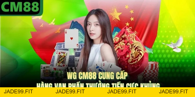 WG CM88 Cung Cấp Hàng Vạn Phần Thưởng Tiền Cực Khủng - jade99